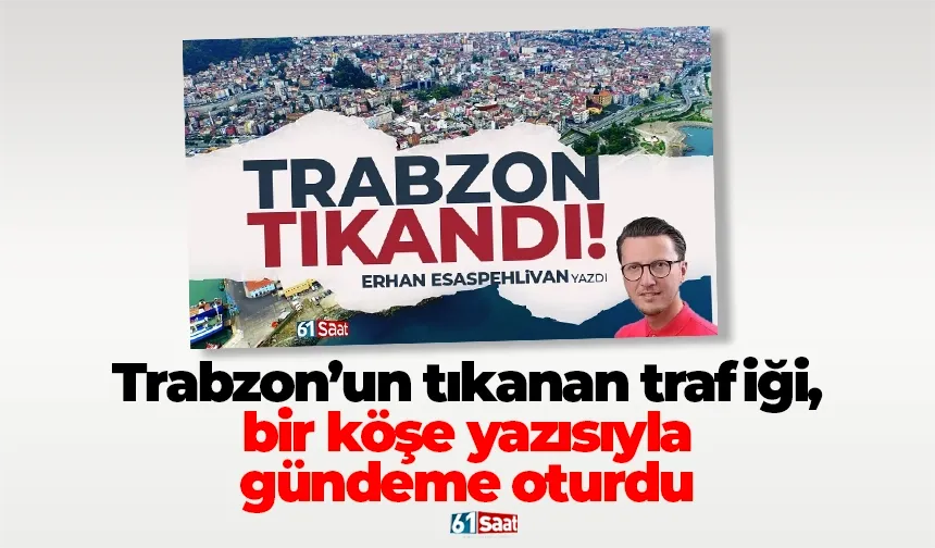 Trabzon’un tıkanan trafiği, bir köşe yazısıyla gündeme oturdu