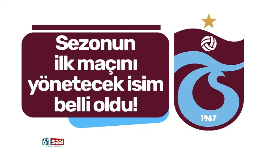 Trabzonspor'da sezonun ilk maçını yönetecek isim belli oldu!