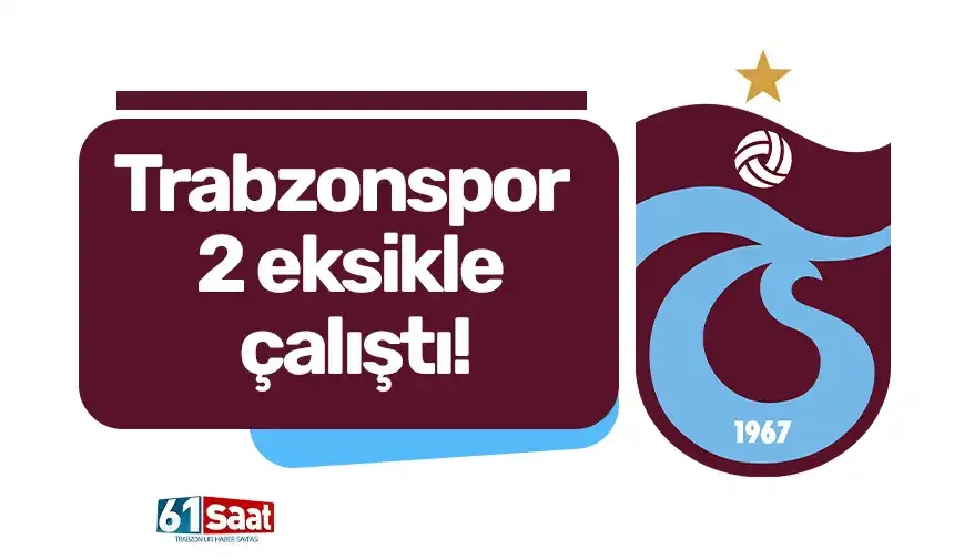 Trabzonspor 2 eksikle çalıştı!