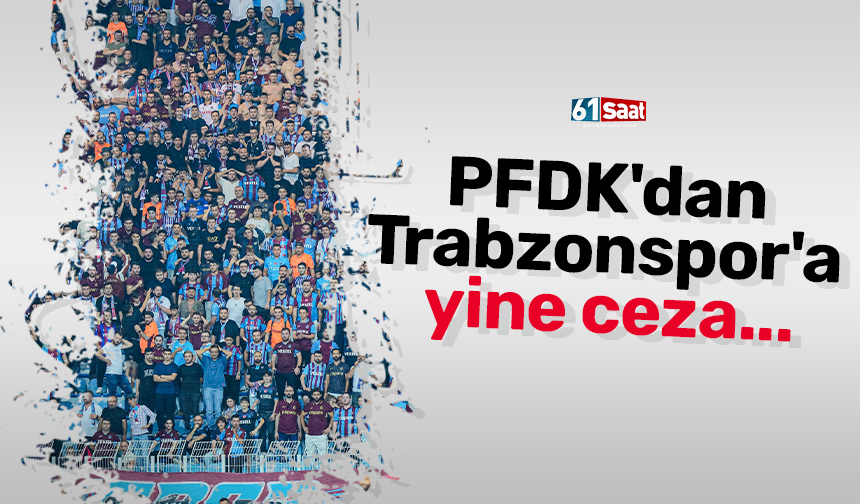 PFDK'dan Trabzonspor'a yine ceza...