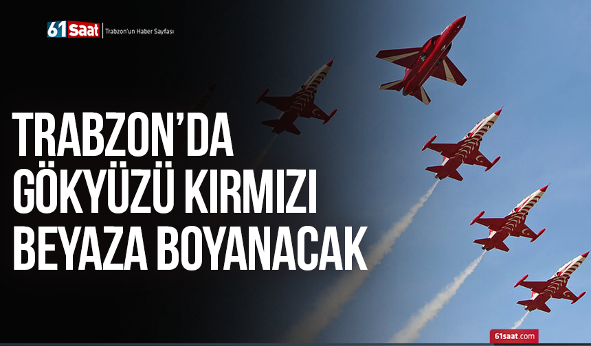 Trabzon’da gökyüzü kırmızı beyaza boyanacak