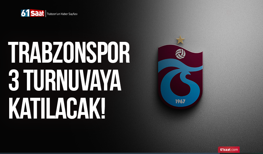 Trabzonspor 3 turnuvaya katılacak!