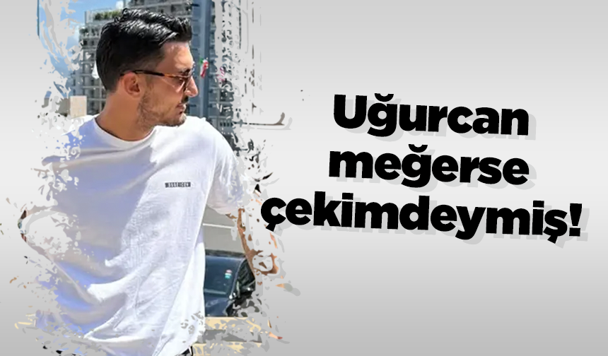 Uğurcan meğerse çekimdeymiş!
