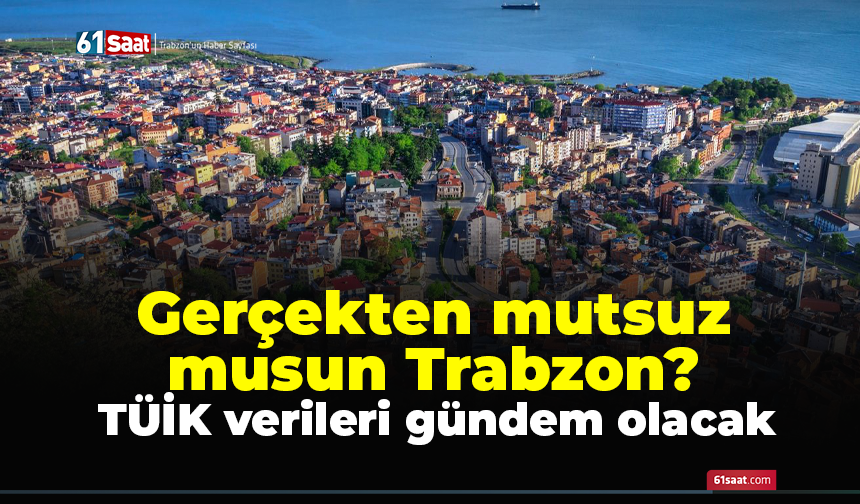 Trabzon Türkiye'nin en mutsuz ili seçildi!