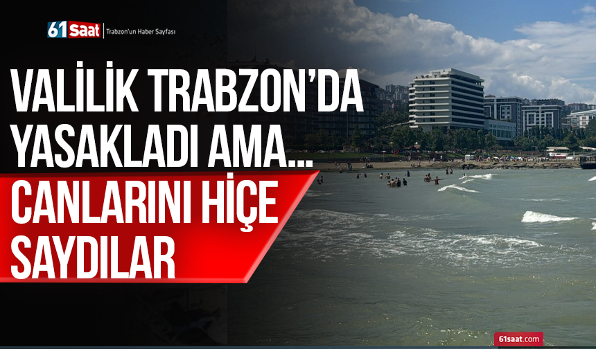 Valilik Trabzon’da yasakladı ama… Canlarını hiçe saydılar