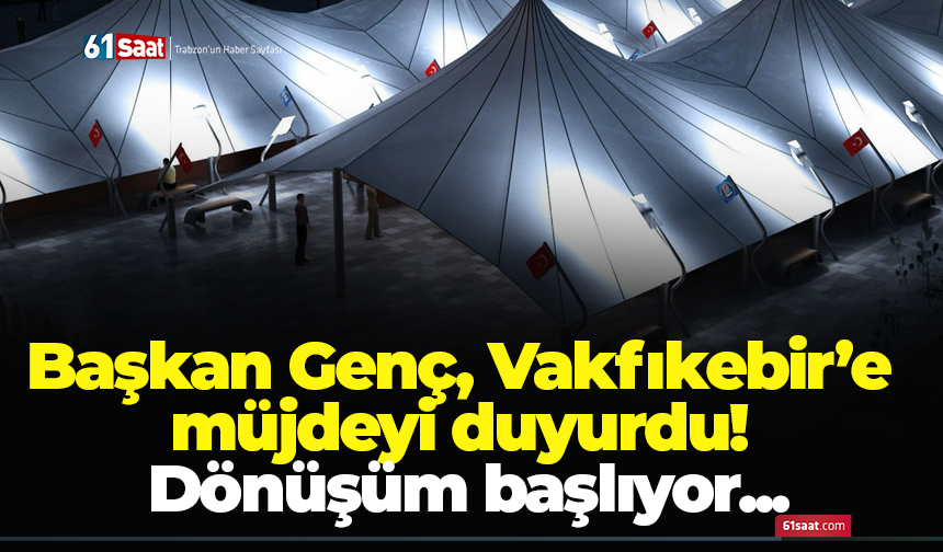 Başkan Genç, Vakfıkebir’e müjdeyi duyurdu! Dönüşüm başlıyor...