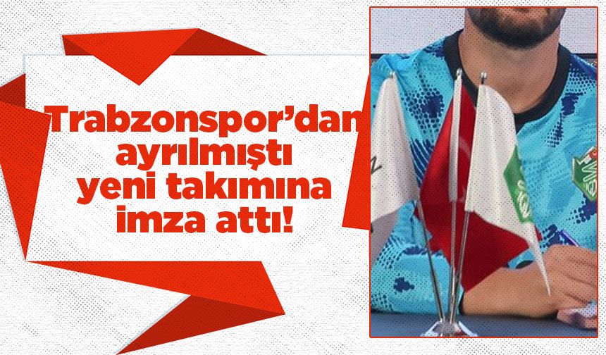 Trabzonspor'dan ayrılmıştı! Yeni takımıyla sözleşme imzaladı