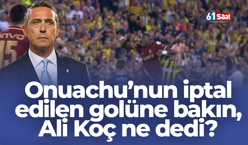 Onuachu’nun iptal edilen golüne bakın, Ali Koç ne dedi?