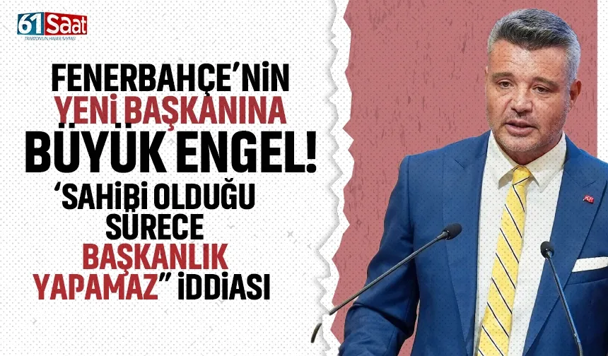 Fenerbahçe’nin yeni başkanı için büyük engel "Başkanlık yapamaz" iddiası...
