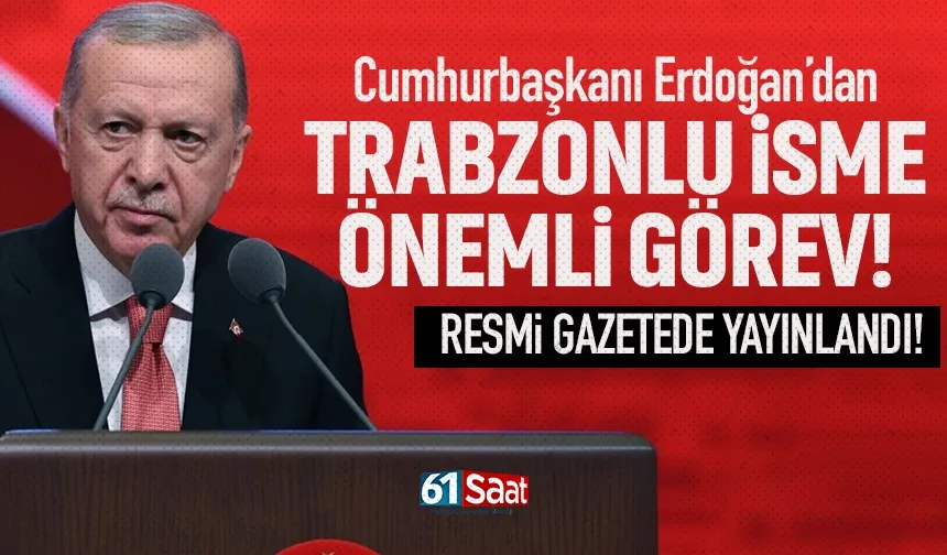 Cumhurbaşkanı Erdoğan, Trabzonlu ismi atadı!