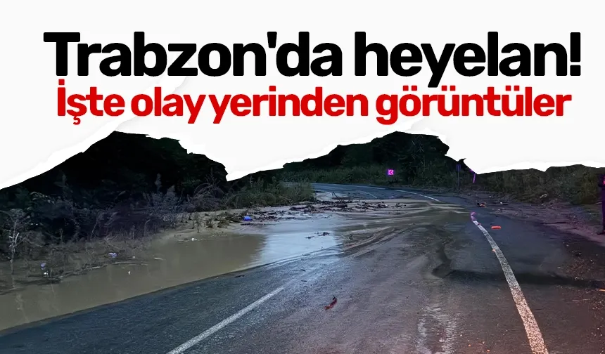 Trabzon'da heyelan! İşte olay yerinden görüntüler