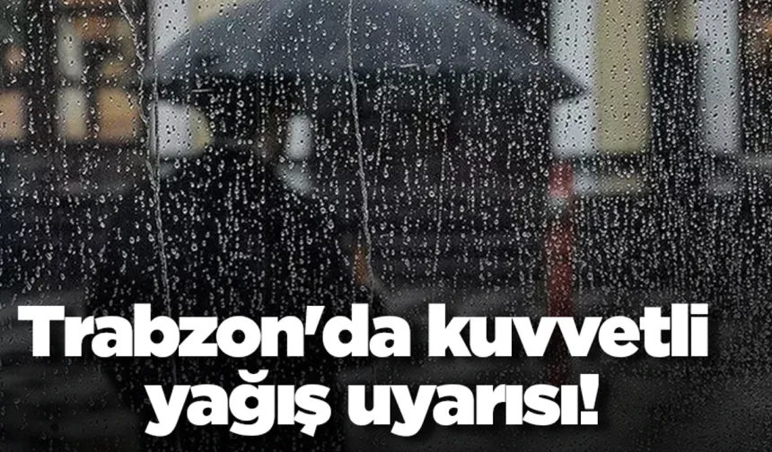 Trabzon için yağış uyarısı yapıldı!
