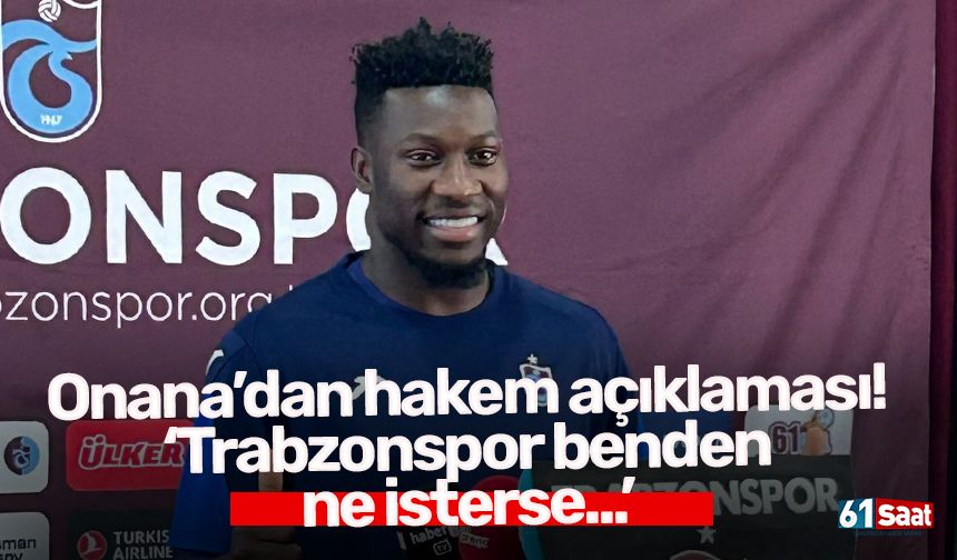 Onana’dan hakem açıklaması!‘Trabzonspor benden ne isterse...’