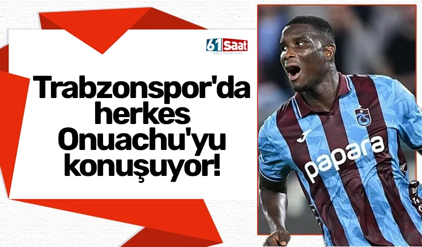 Trabzonspor'da herkes Onuachu'yu konuşuyor!