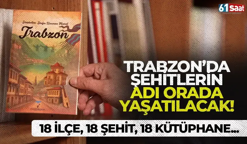 Trabzon’da şehitlerin adı kütüphanelerde yaşatılacak!