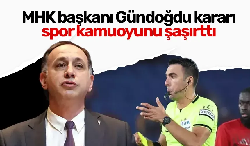 MHK başkanı Gündoğdu kararı spor kamuoyunu şaşırttı