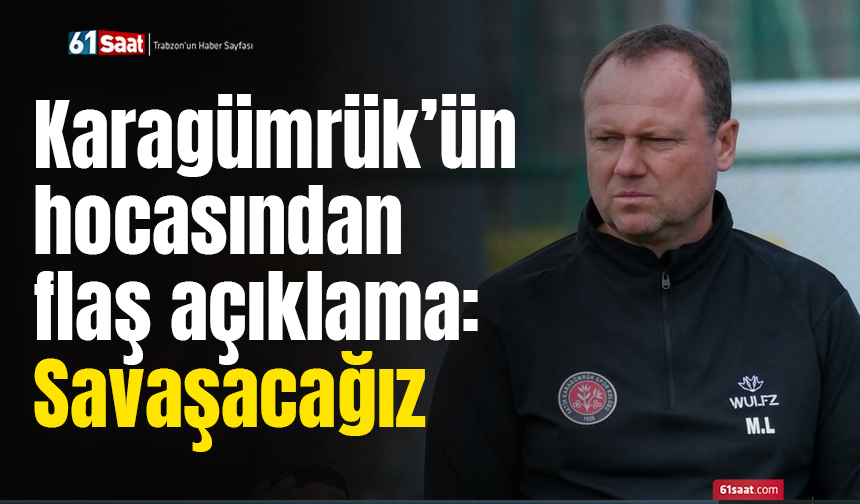 Karagümrük’ün hocasından flaş açıklama: Savaşacağız