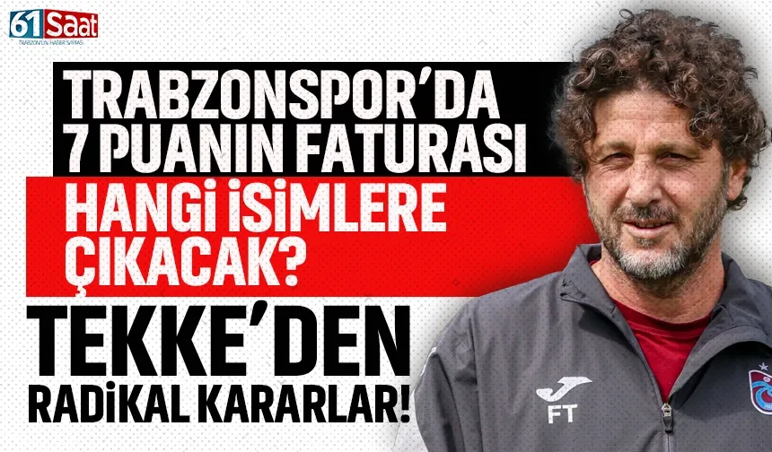 Trabzonspor'da 7 puanın faturası hangi isimlere çıkacak?