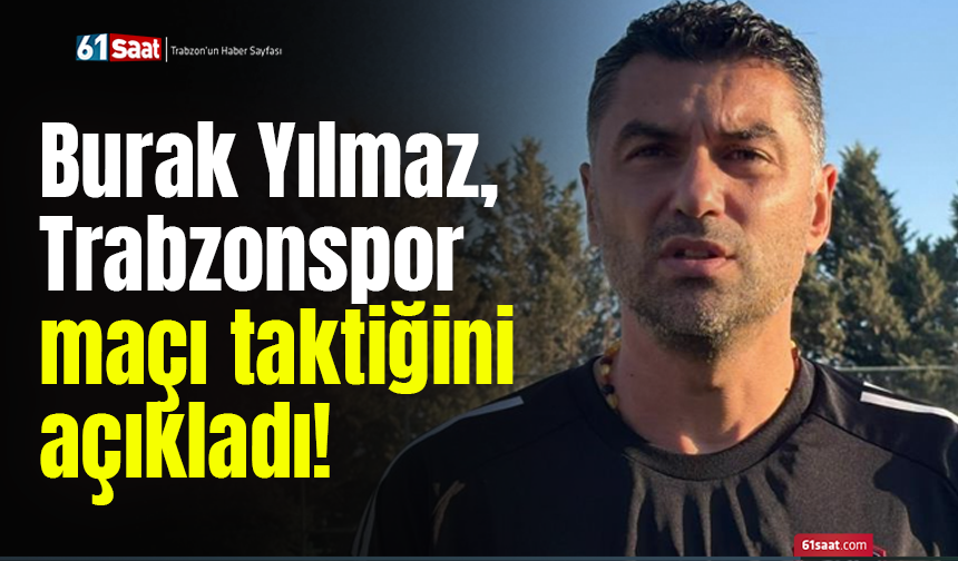 Burak Yılmaz, Trabzonspor maçı taktiğini açıkladı!