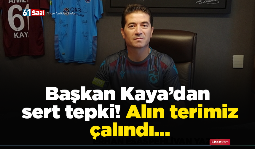 Başkan Kaya’dan sert tepki! Alın terimiz çalındı…