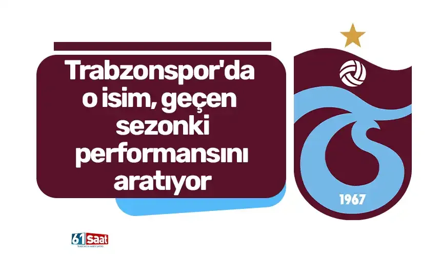 Trabzonspor'da o isim, geçen sezonki performansını aratıyor
