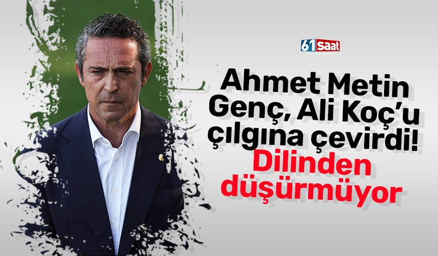 Ahmet Metin Genç, Ali Koç’u çılgına çevirdi! Dilinden düşürmüyor
