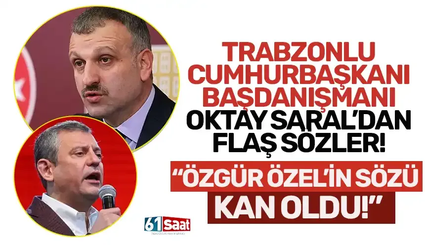 Trabzonlu Saral'dan flaş sözler! "Özgür Özel'in sözü kan oldu..."