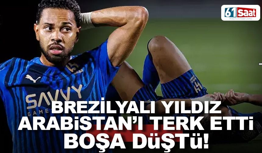 Brezilyalı yıldız isim Arabistan'ı terk etti! Boşa düştü...
