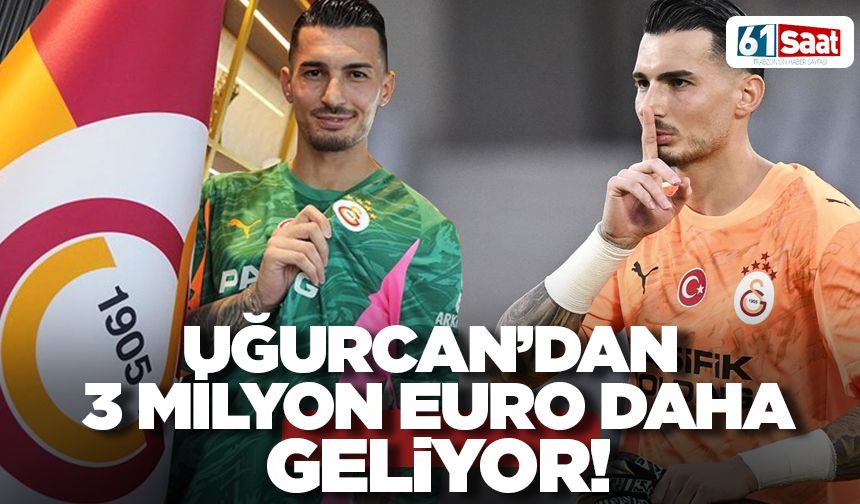 Uğurcan'dan 3 milyon Euro daha geliyor!