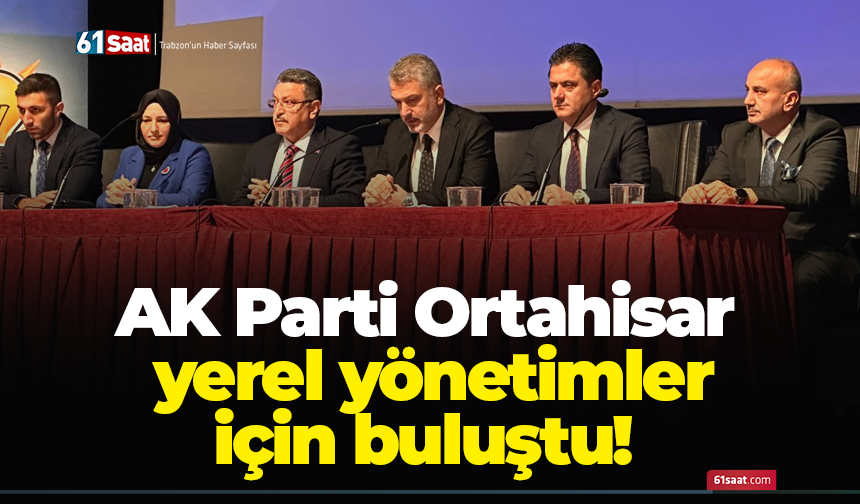 AK Parti Ortahisar yerel yönetimler için buluştu!