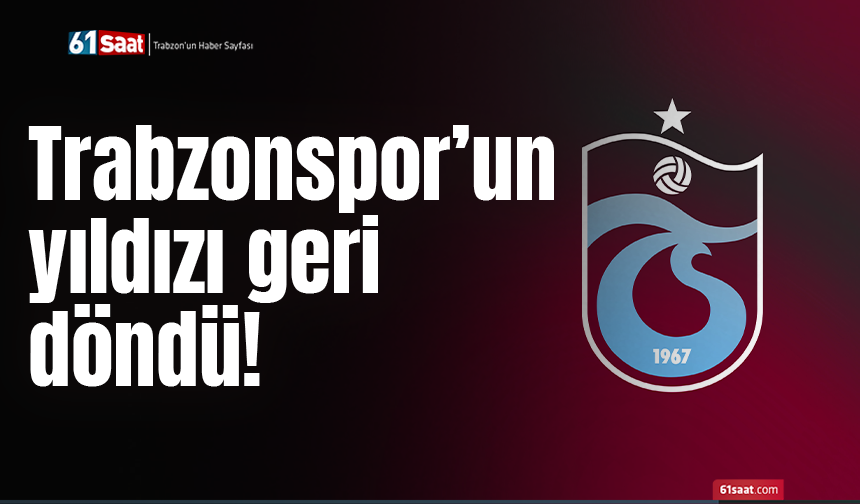 Trabzonspor’un yıldızı geri döndü!