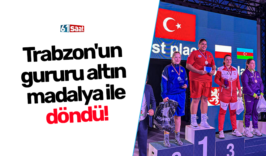 Trabzon'un gururu altın madalya ile döndü!