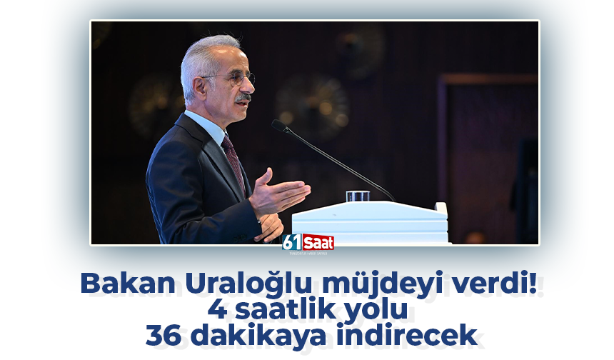 Bakan Uraloğlu müjdeyi verdi! 4 saatlik yolu 36 dakikaya indirecek