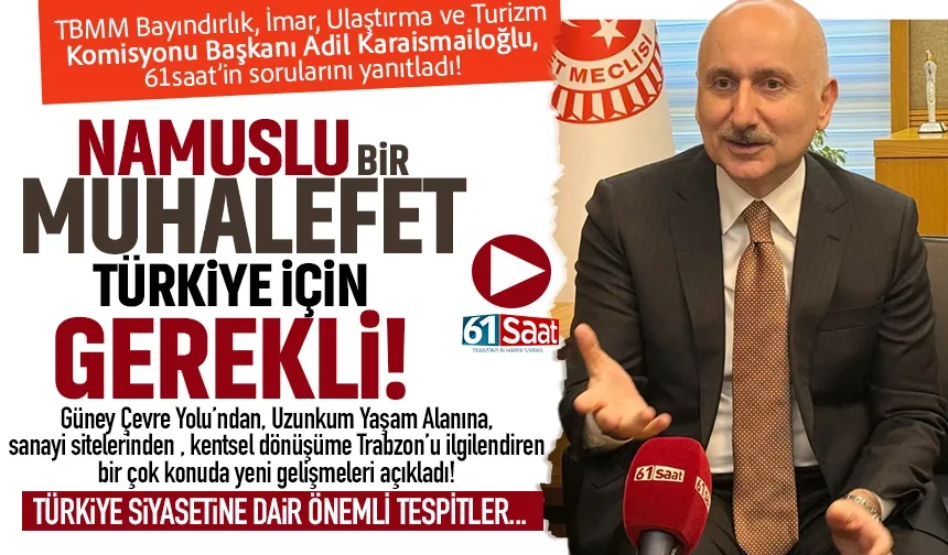 Trabzon Milletvekili Adil Karaismailoğlu: Namuslu bir muhalefet Türkiye için mutlaka gerekli