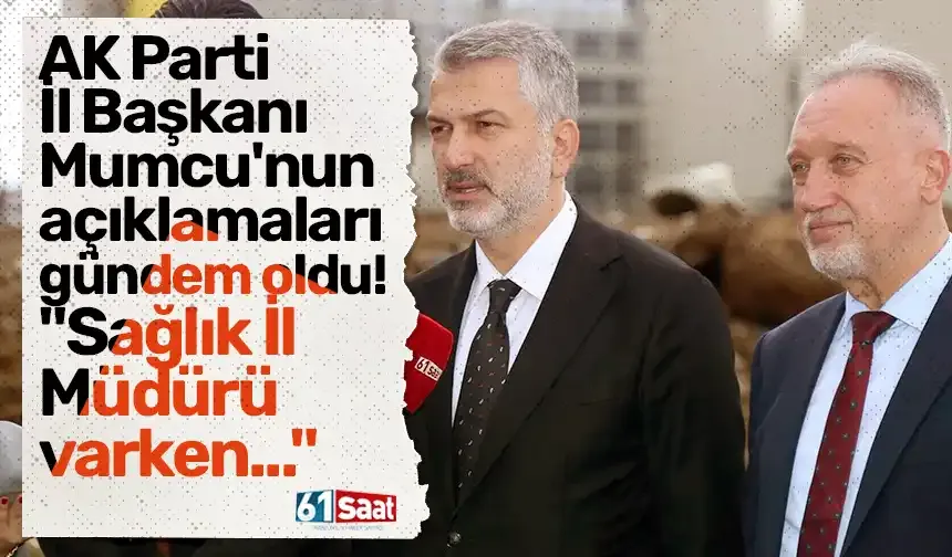 AK Parti İl Başkanı Mumcu'nun açıklamaları gündem oldu! "Sağlık İl Müdürü varken..."