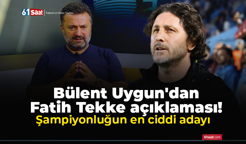 Bülent Uygun'dan Fatih Tekke açıklaması! Şampiyonluğun en ciddi adayı