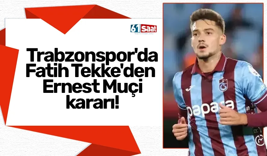 Trabzonspor'da Fatih Tekke'den Ernest Muçi kararı!