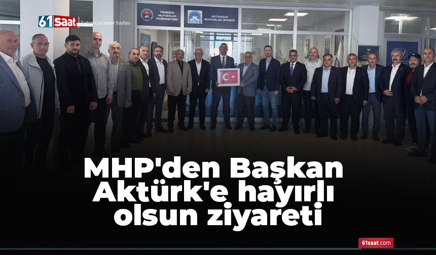 MHP'den Başkan Aktürk'e hayırlı olsun ziyareti