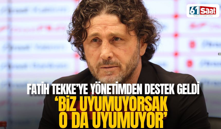 Fatih Tekke'ye yönetimden tam destek geldi 'Biz uyumuyorsa o da uyumuyor'