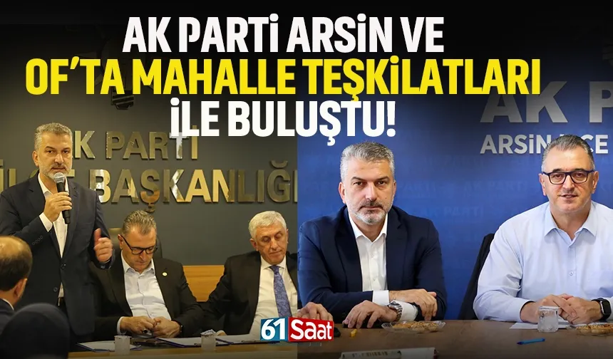 AK Parti, Of ve Arsin'de Mahalle Başkanları ile buluştu!