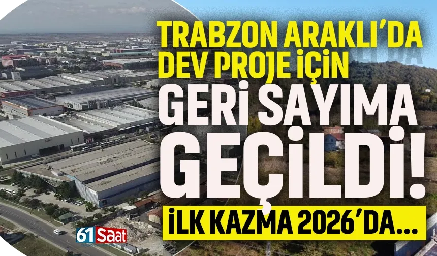 Araklı'da dev projede geri sayım! İlk kazma 2026'da...
