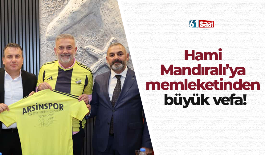 Hami Mandıralı’ya memleketinden büyük vefa!