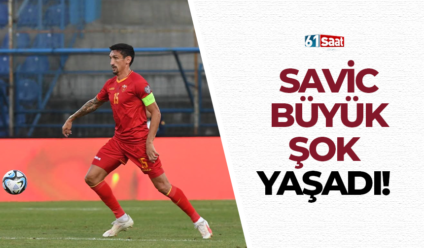 Savic büyük şok yaşadı!