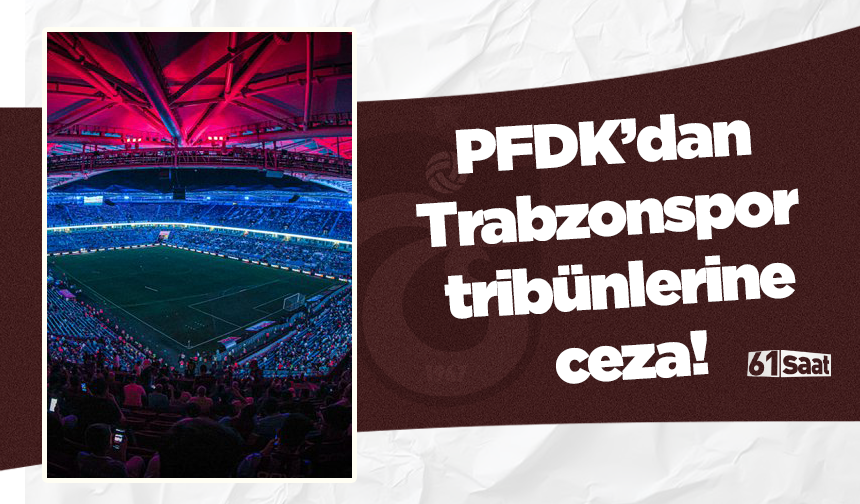 PFDK’dan Trabzonspor tribünlerine ceza!