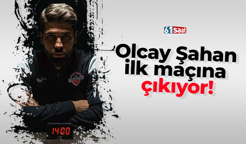 Olcay Şahan ilk maçına çıkıyor!
