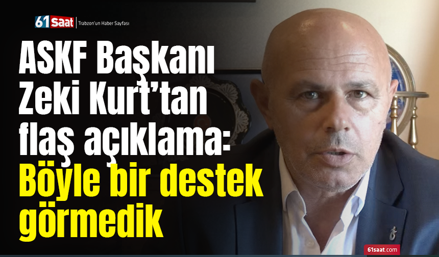 ASKF Başkanı Zeki Kurt’tan flaş açıklama: Böyle bir destek görmedik