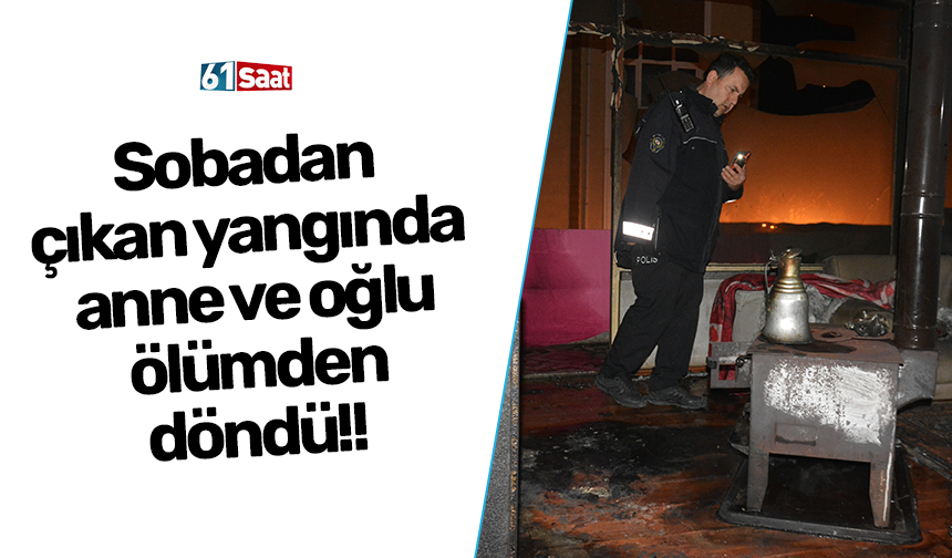 Sobadan çıkan yangında anne ve oğlu ölümden döndü!
