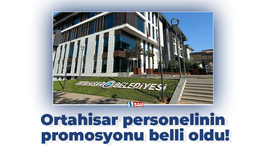 Ortahisar personelinin promosyonu belli oldu!