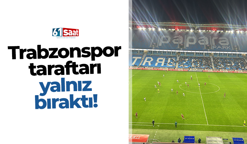 Trabzonspor taraftarı yalnız bıraktı!