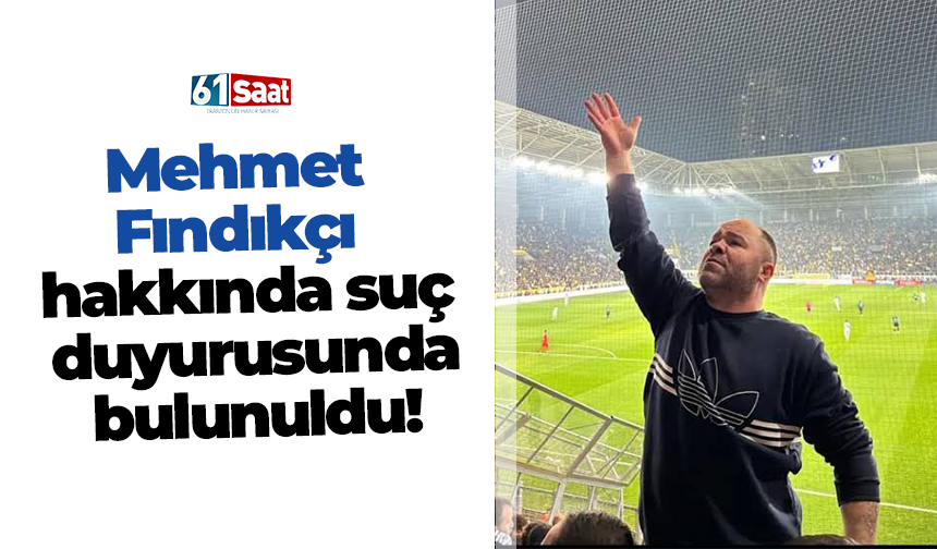 Mehmet Fındıkçı hakkında suç duyurusunda bulunuldu!